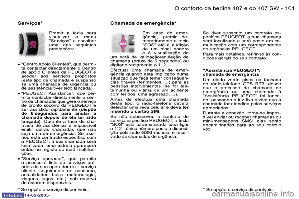 Peugeot 407 2005  Manual do proprietário (in Portuguese) �1�0�0 �-
�1�4�-�0�2�-�2�0�0�5
�1�0�1
�-
�1�4�-�0�2�-�2�0�0�5
�*� �S�e� �o�p�ç�ã�o� �e� �s�e�r�v�i�ç�o� �d�i�s�p�o�n�í�v�e�i�s�.
�S�e�  �t�i�v�e�r�  �s�u�b�s�c�r�i�t�o�  �u�m�  �c�o�n�t�r�a�t�o�  