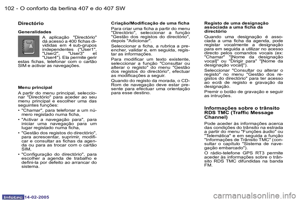 Peugeot 407 2005  Manual do proprietário (in Portuguese) �1�0�2 �-
�1�4�-�0�2�-�2�0�0�5
�1�0�3
�-
�1�4�-�0�2�-�2�0�0�5
�M�e�n�u� �p�r�i�n�c�i�p�a�l 
�A�  �p�a�r�t�i�r�  �d�o�  �m�e�n�u�  �p�r�i�n�c�i�p�a�l�,�  �s�e�l�e�c�c�i�o�- 
�n�a�r�  �"�D�i�r�e�c�t