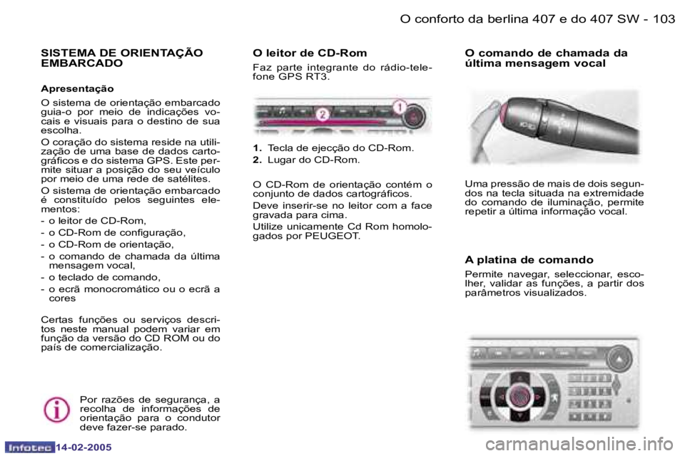 Peugeot 407 2005  Manual do proprietário (in Portuguese) �1�0�2 �-
�1�4�-�0�2�-�2�0�0�5
�1�0�3
�-
�1�4�-�0�2�-�2�0�0�5
�S�I�S�T�E�M�A� �D�E� �O�R�I�E�N�T�A�Ç�Ã�O�  
�E�M�B�A�R�C�A�D�O
�A�p�r�e�s�e�n�t�a�ç�ã�o�  
�O� �s�i�s�t�e�m�a� �d�e� �o�r�i�e�n�t�a�