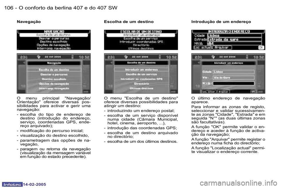 Peugeot 407 2005  Manual do proprietário (in Portuguese) �1�0�6 �-
�1�4�-�0�2�-�2�0�0�5
�1�0�7
�-
�1�4�-�0�2�-�2�0�0�5
�O�  �m�e�n�u�  �p�r�i�n�c�i�p�a�l�  �"�N�a�v�e�g�a�ç�ã�o�/ 
�O�r�i�e�n�t�a�ç�ã�o�"�  �o�f�e�r�e�c�e�  �d�i�v�e�r�s�a�s�  �p�o