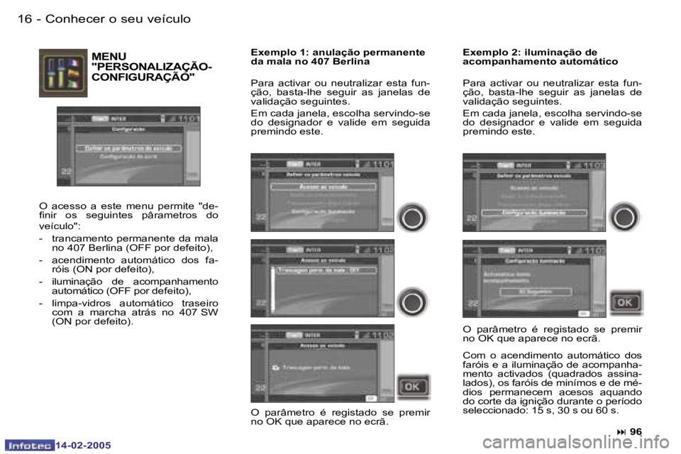 Peugeot 407 2005  Manual do proprietário (in Portuguese) �1�6 �-
�1�4�-�0�2�-�2�0�0�5
�M�E�N�U�  
�"�P�E�R�S�O�N�A�L�I�Z�A�Ç�Ã�O�-
�C�O�N�F�I�G�U�R�A�Ç�Ã�O�"
�O�  �a�c�e�s�s�o�  �a�  �e�s�t�e�  �m�e�n�u�  �p�e�r�m�i�t�e�  �"�d�e�- 
�i�n�i�r�