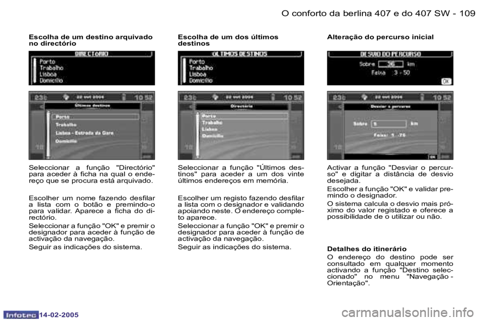 Peugeot 407 2005  Manual do proprietário (in Portuguese) �1�0�8 �-
�1�4�-�0�2�-�2�0�0�5
�1�0�9
�-
�1�4�-�0�2�-�2�0�0�5
�S�e�l�e�c�c�i�o�n�a�r�  �a�  �f�u�n�ç�ã�o�  �"�D�i�r�e�c�t�ó�r�i�o�"�  
�p�a�r�a�  �a�c�e�d�e�r�  �à�  �i�c�h�a�  �n�a�  �q�u