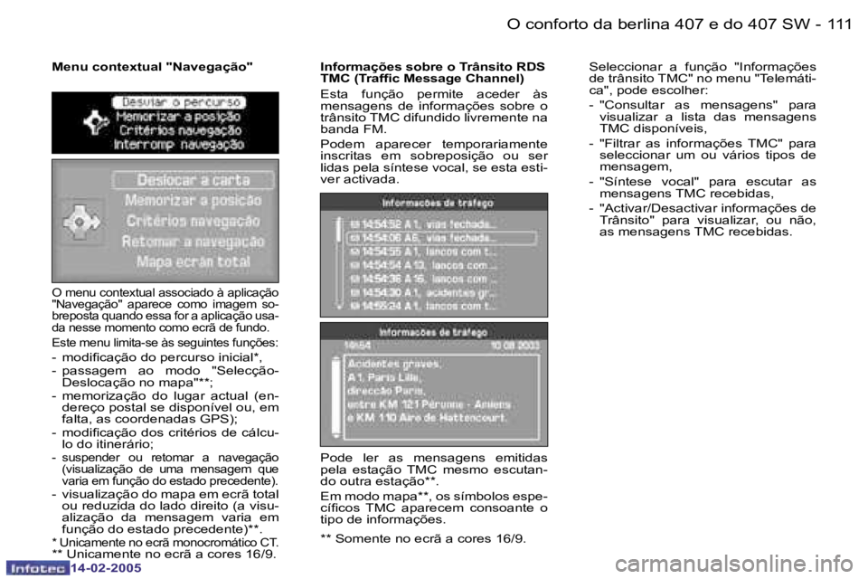 Peugeot 407 2005  Manual do proprietário (in Portuguese) �1�1�0 �-
�1�4�-�0�2�-�2�0�0�5
�1�1�1
�-
�1�4�-�0�2�-�2�0�0�5
�O� �m�e�n�u� �c�o�n�t�e�x�t�u�a�l� �a�s�s�o�c�i�a�d�o� �à� �a�p�l�i�c�a�ç�ã�o�  
�"�N�a�v�e�g�a�ç�ã�o�"�  �a�p�a�r�e�c�e�  �