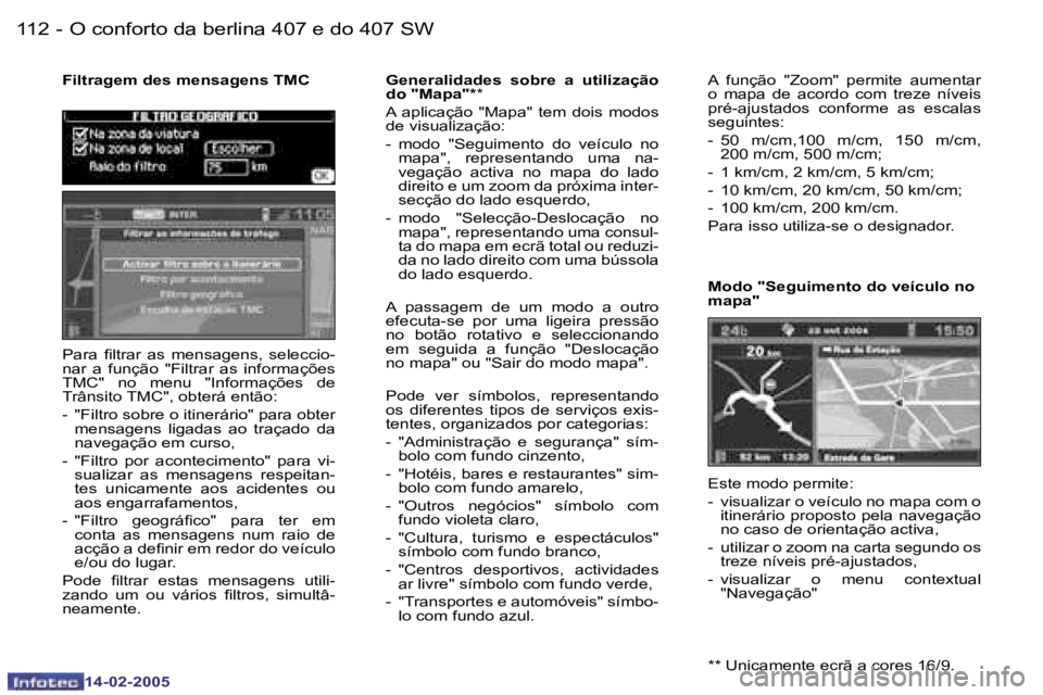 Peugeot 407 2005  Manual do proprietário (in Portuguese) �1�1�2 �-
�1�4�-�0�2�-�2�0�0�5
�1�1�3
�-
�1�4�-�0�2�-�2�0�0�5
�F�i�l�t�r�a�g�e�m� �d�e�s� �m�e�n�s�a�g�e�n�s� �T�M�C
�A�  �f�u�n�ç�ã�o�  �"�Z�o�o�m�"�  �p�e�r�m�i�t�e�  �a�u�m�e�n�t�a�r�  
�