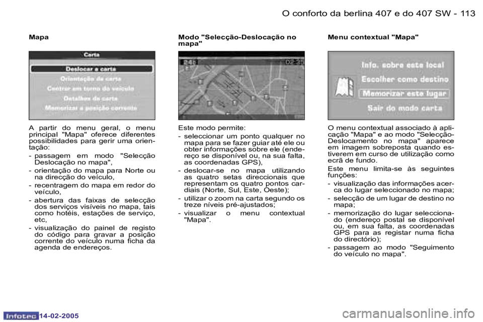 Peugeot 407 2005  Manual do proprietário (in Portuguese) �1�1�2 �-
�1�4�-�0�2�-�2�0�0�5
�1�1�3
�-
�1�4�-�0�2�-�2�0�0�5
�A�  �p�a�r�t�i�r�  �d�o�  �m�e�n�u�  �g�e�r�a�l�,�  �o�  �m�e�n�u�  
�p�r�i�n�c�i�p�a�l�  �"�M�a�p�a�"�  �o�f�e�r�e�c�e�  �d�i�f�