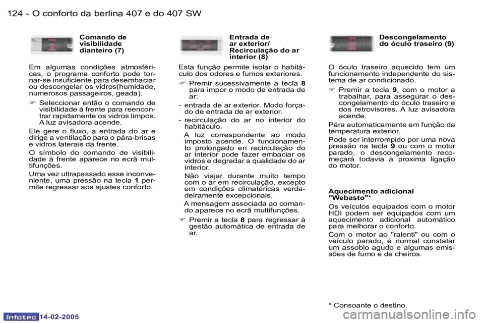 Peugeot 407 2005  Manual do proprietário (in Portuguese) �1�2�4 �-
�1�4�-�0�2�-�2�0�0�5
�1�2�5
�-
�1�4�-�0�2�-�2�0�0�5
�C�o�m�a�n�d�o� �d�e�  
�v�i�s�i�b�i�l�i�d�a�d�e� 
�d�i�a�n�t�e�i�r�o� �(�7�)
�E�m�  �a�l�g�u�m�a�s�  �c�o�n�d�i�ç�õ�e�s�  �a�t�m�o�s�f�