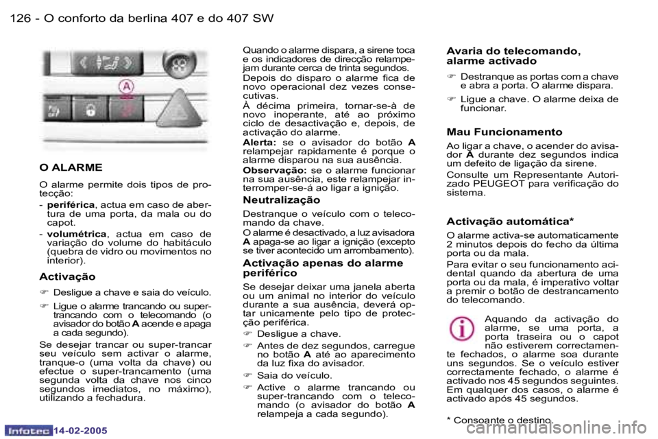 Peugeot 407 2005  Manual do proprietário (in Portuguese) �1�2�6 �-
�1�4�-�0�2�-�2�0�0�5
�O� �A�L�A�R�M�E
�O�  �a�l�a�r�m�e�  �p�e�r�m�i�t�e�  �d�o�i�s�  �t�i�p�o�s�  �d�e�  �p�r�o�- 
�t�e�c�ç�ã�o�: 
�-� �p�e�r�i�f�é�r�i�c�a �,� �a�c�t�u�a� �e�m� �c�a�s�o