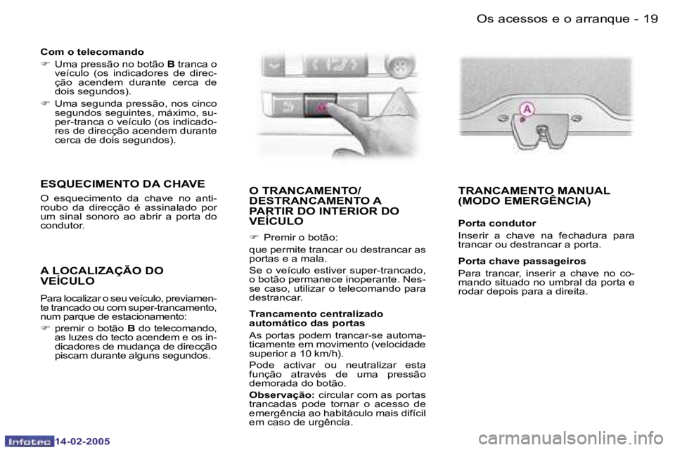 Peugeot 407 2005  Manual do proprietário (in Portuguese) �1�8 �-
�1�4�-�0�2�-�2�0�0�5
�1�9
�-
�1�4�-�0�2�-�2�0�0�5
�O� �T�R�A�N�C�A�M�E�N�T�O�/ 
�D�E�S�T�R�A�N�C�A�M�E�N�T�O� �A� 
�P�A�R�T�I�R� �D�O� �I�N�T�E�R�I�O�R� �D�O� 
�V�E�Í�C�U�L�O
�F
�  �P�r�e�m�i