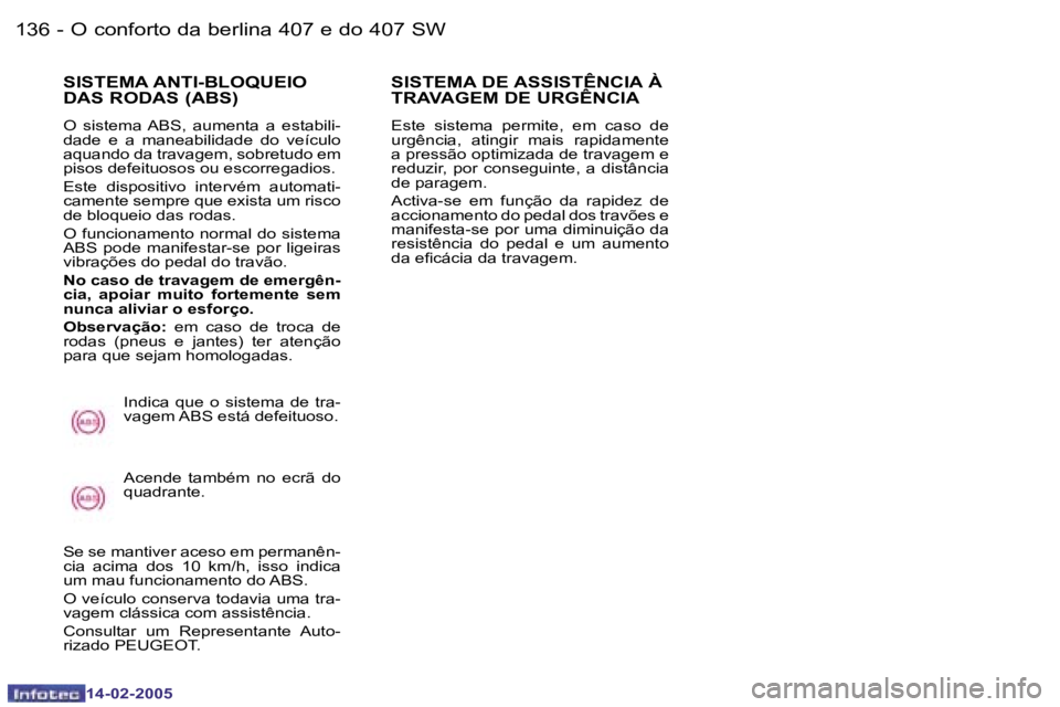 Peugeot 407 2005  Manual do proprietário (in Portuguese) �1�3�6 �-
�1�4�-�0�2�-�2�0�0�5
�1�3�7
�-
�1�4�-�0�2�-�2�0�0�5
�S�I�S�T�E�M�A� �A�N�T�I�-�B�L�O�Q�U�E�I�O�  
�D�A�S� �R�O�D�A�S� �(�A�B�S�)
�O�  �s�i�s�t�e�m�a� �A�B�S�,�  �a�u�m�e�n�t�a�  �a�  �e�s�t�