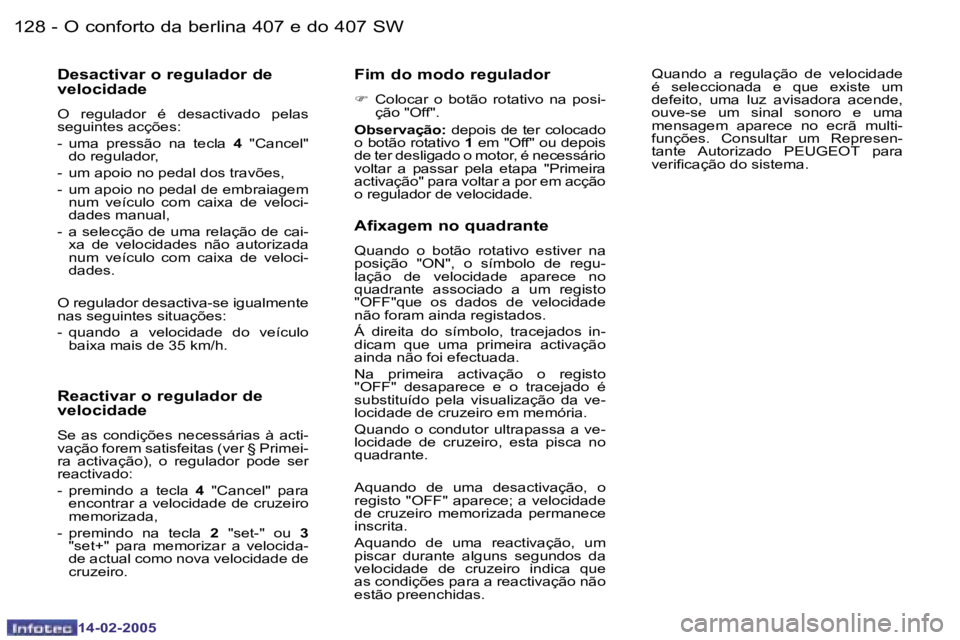 Peugeot 407 2005  Manual do proprietário (in Portuguese) �1�2�8 �-
�1�4�-�0�2�-�2�0�0�5
�1�2�9
�-
�1�4�-�0�2�-�2�0�0�5
�D�e�s�a�c�t�i�v�a�r� �o� �r�e�g�u�l�a�d�o�r� �d�e�  
�v�e�l�o�c�i�d�a�d�e
�O�  �r�e�g�u�l�a�d�o�r�  �é�  �d�e�s�a�c�t�i�v�a�d�o�  �p�e�l