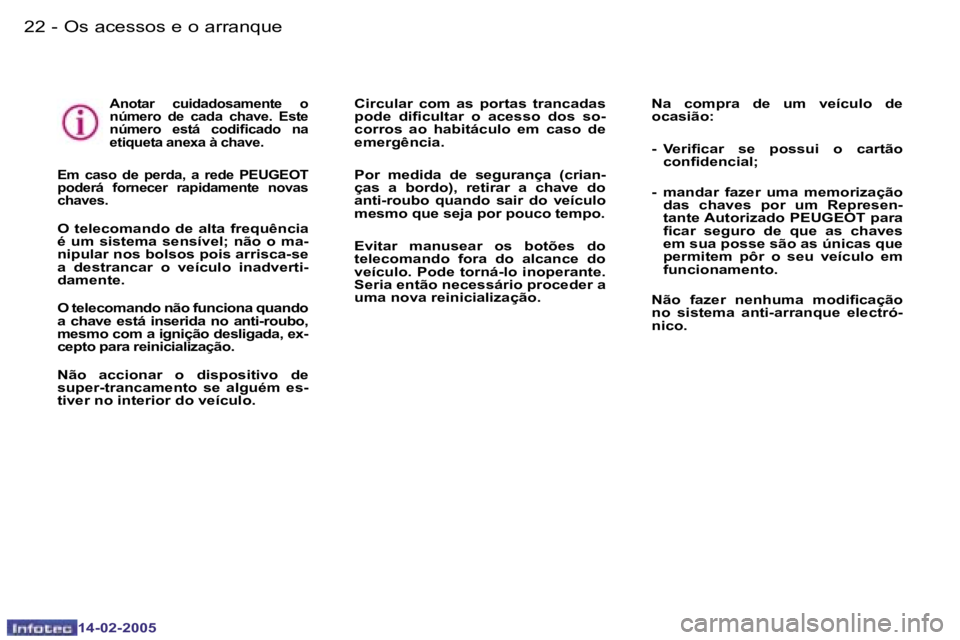Peugeot 407 2005  Manual do proprietário (in Portuguese) �2�2 �-
�1�4�-�0�2�-�2�0�0�5
�2�3
�-
�1�4�-�0�2�-�2�0�0�5
�A�n�o�t�a�r�  �c�u�i�d�a�d�o�s�a�m�e�n�t�e�  �o�  
�n�ú�m�e�r�o�  �d�e�  �c�a�d�a�  �c�h�a�v�e�.�  �E�s�t�e� 
�n�ú�m�e�r�o�  �e�s�t�á�  �c