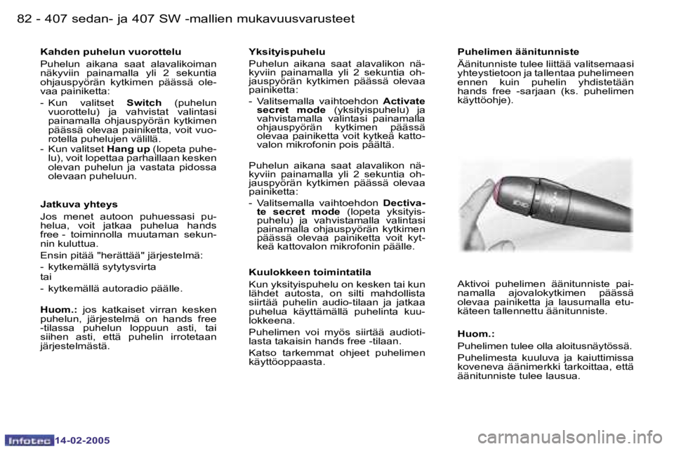Peugeot 407 2005  Omistajan käsikirja (in Finnish) �8�2 �-
�1�4�-�0�2�-�2�0�0�5
�8�3
�-
�1�4�-�0�2�-�2�0�0�5
�K�a�h�d�e�n� �p�u�h�e�l�u�n� �v�u�o�r�o�t�t�e�l�u 
�P�u�h�e�l�u�n�  �a�i�k�a�n�a�  �s�a�a�t�  �a�l�a�v�a�l�i�k�o�i�m�a�n�  
�n�ä�k�y�v�i�i�n