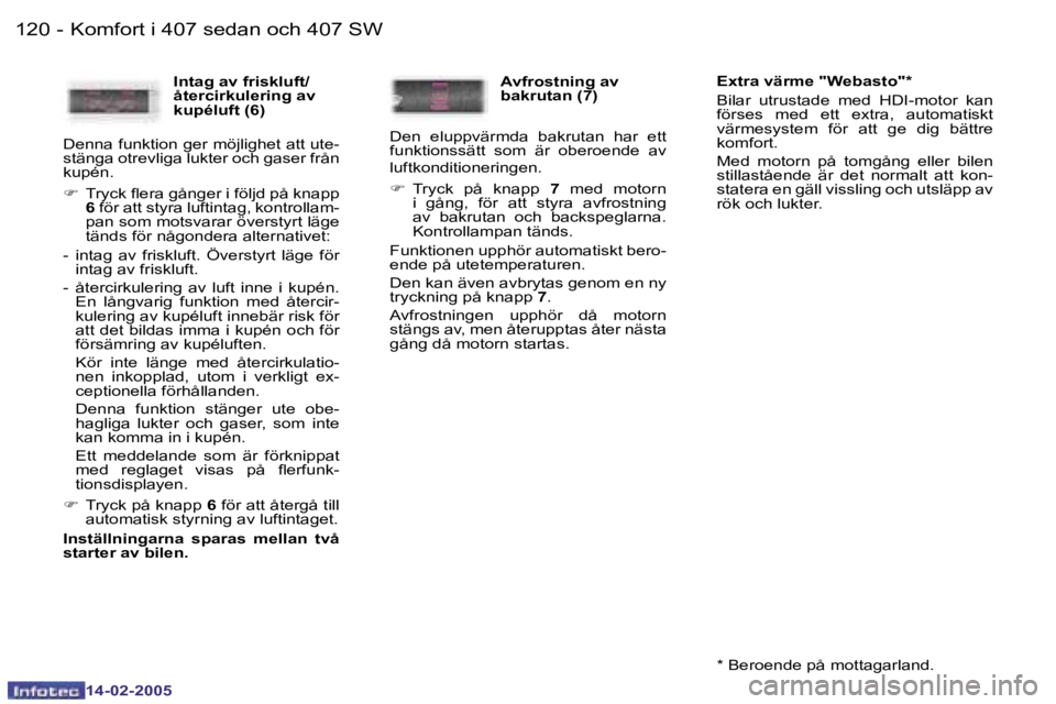 Peugeot 407 2005  Ägarmanual (in Swedish) �1�2�0 �-
�1�4�-�0�2�-�2�0�0�5
�1�2�1
�-
�1�4�-�0�2�-�2�0�0�5
�I�n�t�a�g� �a�v� �f�r�i�s�k�l�u�f�t�/ 
�å�t�e�r�c�i�r�k�u�l�e�r�i�n�g� �a�v� 
�k�u�p�é�l�u�f�t� �(�6�)
�D�e�n�n�a� �f�u�n�k�t�i�o�n� �g