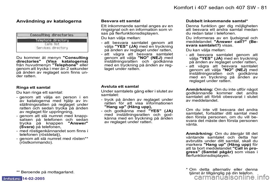 Peugeot 407 2005  Ägarmanual (in Swedish) �8�0 �-
�1�4�-�0�2�-�2�0�0�5
�8�1
�-
�1�4�-�0�2�-�2�0�0�5
�A�n�v�ä�n�d�n�i�n�g� �a�v� �k�a�t�a�l�o�g�e�r�n�a
�D�u�  �k�o�m�m�e�r�  �å�t�  �m�e�n�y�n� 
�"�C�o�n�s�u�l�t�i�n�g� 
�d�i�r�e�c�t�o�r�i
