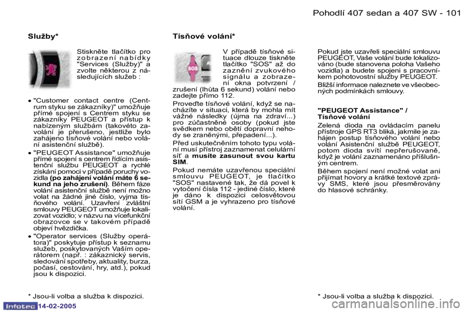 Peugeot 407 2005  Návod k obsluze (in Czech) �P�o�h�o�d�l�í� �4�0�7� �s�e�d�a�n� �a� �4�0�7� �S�W
�1�0�0 �-
�1�4�-�0�2�-�2�0�0�5
�1�0�1
�P�o�h�o�d�l�í� �4�0�7� �s�e�d�a�n� �a� �4�0�7� �S�W
�-
�1�4�-�0�2�-�2�0�0�5
�*� �J�s�o�u�-�l�i� �v�o�l�b�a