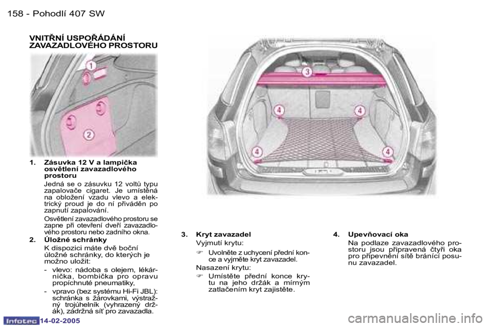 Peugeot 407 2005  Návod k obsluze (in Czech) �P�o�h�o�d�l�í� �4�0�7� �S�W
�1�5�8 �-�1�5�9
�P�o�h�o�d�l�í� �4�0�7� �S�W
�-
�V�N�I�T8�N�Í� �U�S�P�O8�Á�D�Á�N�Í�  
�Z�A�V�A�Z�A�D�L�O�V�É�H�O� �P�R�O�S�T�O�R�U
�3�.�  �K�r�y�t� �z�a�v�a�z�a�d