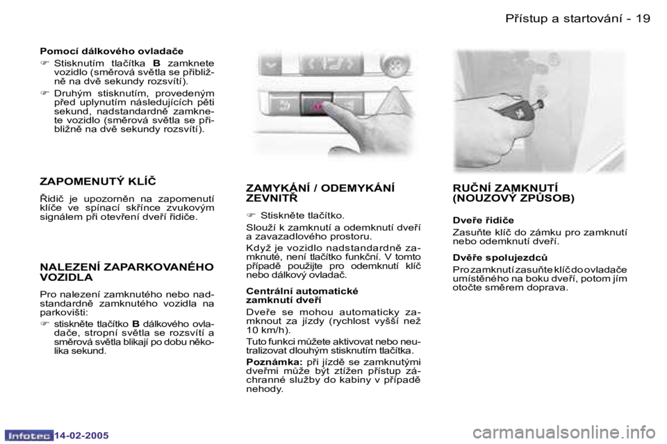 Peugeot 407 2005  Návod k obsluze (in Czech) �P9�í�s�t�u�p� �a� �s�t�a�r�t�o�v�á�n�í�1�8 �-
�1�4�-�0�2�-�2�0�0�5
�1�9�P9�í�s�t�u�p� �a� �s�t�a�r�t�o�v�á�n�í�-
�1�4�-�0�2�-�2�0�0�5
�Z�A�M�Y�K�Á�N�Í� �/� �O�D�E�M�Y�K�Á�N�Í�  
�Z�E�V�N�