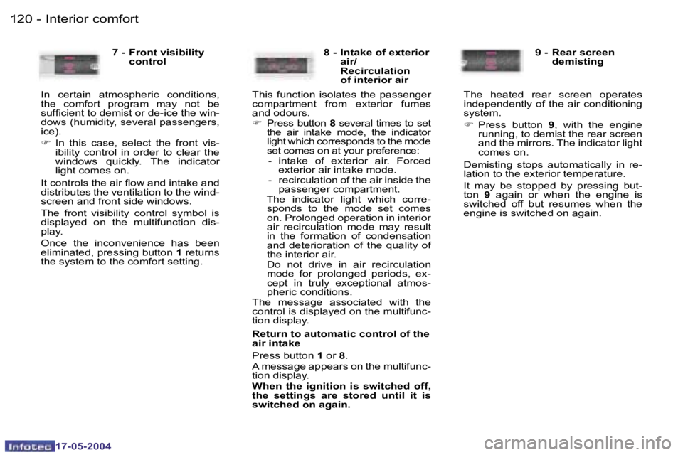 Peugeot 407 2004  Owners Manual �1�2�0 �-
�1�7�-�0�5�-�2�0�0�4
�1�2�1
�-
�1�7�-�0�5�-�2�0�0�4
�I�n�t�e�r�i�o�r� �c�o�m�f�o�r�t
�7� �-�  �F�r�o�n�t� �v�i�s�i�b�i�l�i�t�y� 
�c�o�n�t�r�o�l
�I�n�  �c�e�r�t�a�i�n�  �a�t�m�o�s�p�h�e�r�i�c