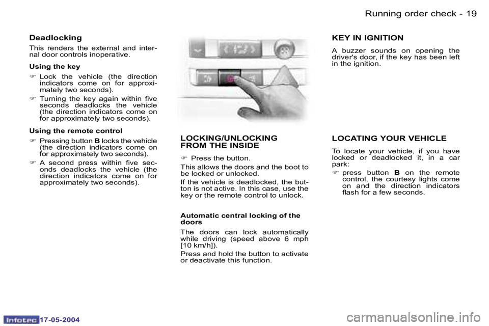 Peugeot 407 2004 User Guide �1�8 �-
�1�7�-�0�5�-�2�0�0�4
�1�9
�-
�1�7�-�0�5�-�2�0�0�4
�D�e�a�d�l�o�c�k�i�n�g
�T�h�i�s�  �r�e�n�d�e�r�s�  �t�h�e�  �e�x�t�e�r�n�a�l�  �a�n�d�  �i�n�t�e�r�- 
�n�a�l� �d�o�o�r� �c�o�n�t�r�o�l�s� �i�n