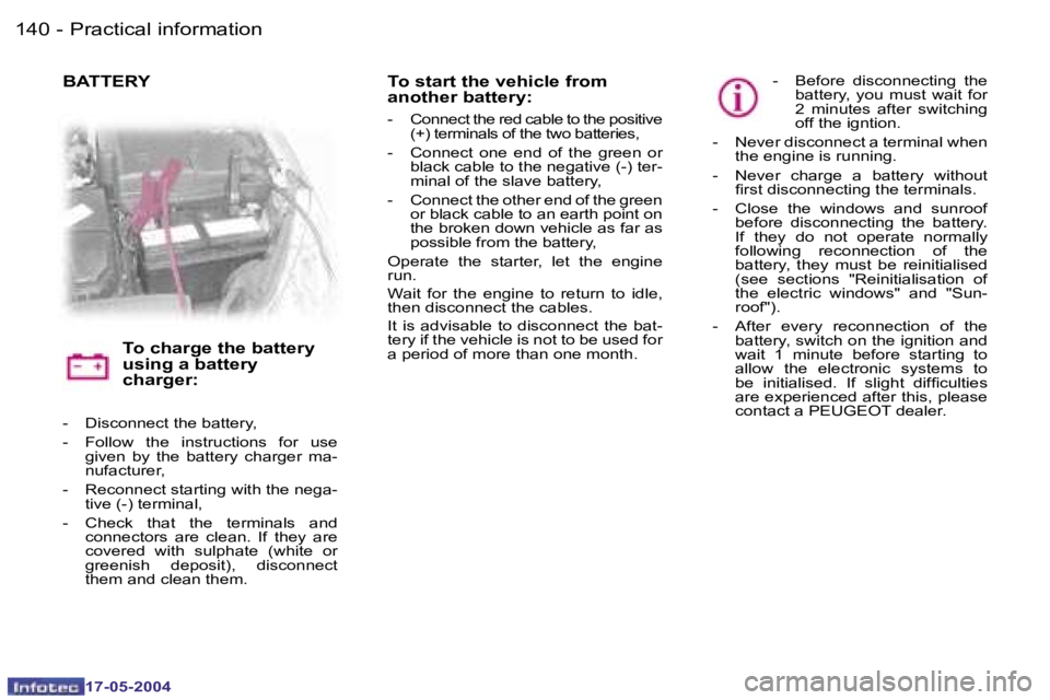 Peugeot 407 2004  Owners Manual �1�4�0 �-
�1�7�-�0�5�-�2�0�0�4
�1�4�1
�-
�1�7�-�0�5�-�2�0�0�4
�P�r�a�c�t�i�c�a�l� �i�n�f�o�r�m�a�t�i�o�n
�-�  �D�i�s�c�o�n�n�e�c�t� �t�h�e� �b�a�t�t�e�r�y�, 
�-�  �F�o�l�l�o�w�  �t�h�e�  �i�n�s�t�r�u�