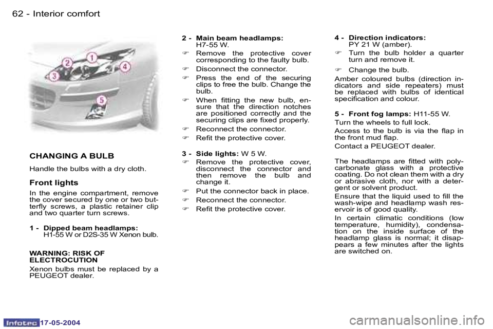 Peugeot 407 2004 Repair Manual �6�2 �-
�1�7�-�0�5�-�2�0�0�4
�6�3
�-
�1�7�-�0�5�-�2�0�0�4
�C�H�A�N�G�I�N�G� �A� �B�U�L�B
�H�a�n�d�l�e� �t�h�e� �b�u�l�b�s� �w�i�t�h� �a� �d�r�y� �c�l�o�t�h�.
�F�r�o�n�t� �l�i�g�h�t�s
�I�n�  �t�h�e�  �
