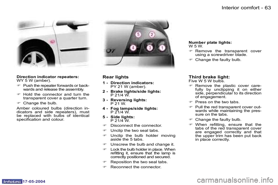 Peugeot 407 2004 Repair Manual �6�2 �-
�1�7�-�0�5�-�2�0�0�4
�6�3
�-
�1�7�-�0�5�-�2�0�0�4
�D�i�r�e�c�t�i�o�n� �i�n�d�i�c�a�t�o�r� �r�e�p�e�a�t�e�r�s�: 
�W�Y� �5� �W� �(�a�m�b�e�r�)�. 
�F
�  �P�u�s�h� �t�h�e� �r�e�p�e�a�t�e�r� �f�o�r