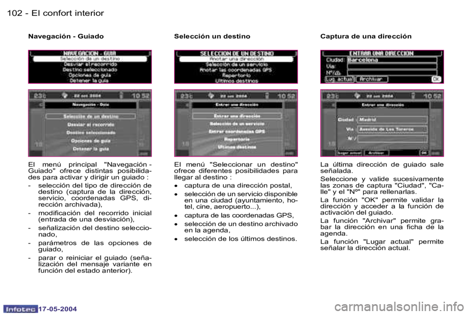 Peugeot 407 2004  Manual del propietario (in Spanish) �1�0�2 �-
�1�7�-�0�5�-�2�0�0�4
�1�0�3
�-
�1�7�-�0�5�-�2�0�0�4
�E�l� �c�o�n�f�o�r�t� �i�n�t�e�r�i�o�r
�E�l�  �m�e�n�ú
� �p�r�i�n�c�i�p�a�l�  �"�N�a�v�e�g�a�c�i�ó�n� �-� 
�G�u�i�a�d�o�" � �o�f