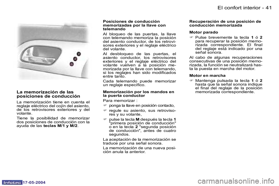 Peugeot 407 2004  Manual del propietario (in Spanish) �4�0 �-
�1�7�-�0�5�-�2�0�0�4
�4�1
�-
�1�7�-�0�5�-�2�0�0�4
�L�a� �m�e�m�o�r�i�z�a�c�i�ó�n� �d�e� �l�a�s�  
�p�o�s�i�c�i�o�n�e�s� �d�e� �c�o�n�d�u�c�c�i�ó�n
�L�a�  �m�e�m�o�r�i�z�a�c�i�ó�n�  �t�i�e�n