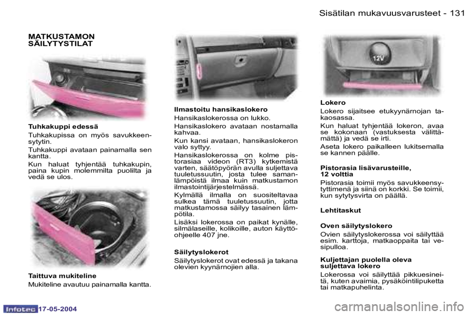 Peugeot 407 2004  Omistajan käsikirja (in Finnish) �1�3�0 �-
�1�7�-�0�5�-�2�0�0�4
�1�3�1
�-
�1�7�-�0�5�-�2�0�0�4
�S�i�s�ä�t�i�l�a�n� �m�u�k�a�v�u�u�s�v�a�r�u�s�t�e�e�t
�M�A�T�K�U�S�T�A�M�O�N�  
�S�Ä�I�L�Y�T�Y�S�T�I�L�A�T
�T�u�h�k�a�k�u�p�p�i� �e�d�e