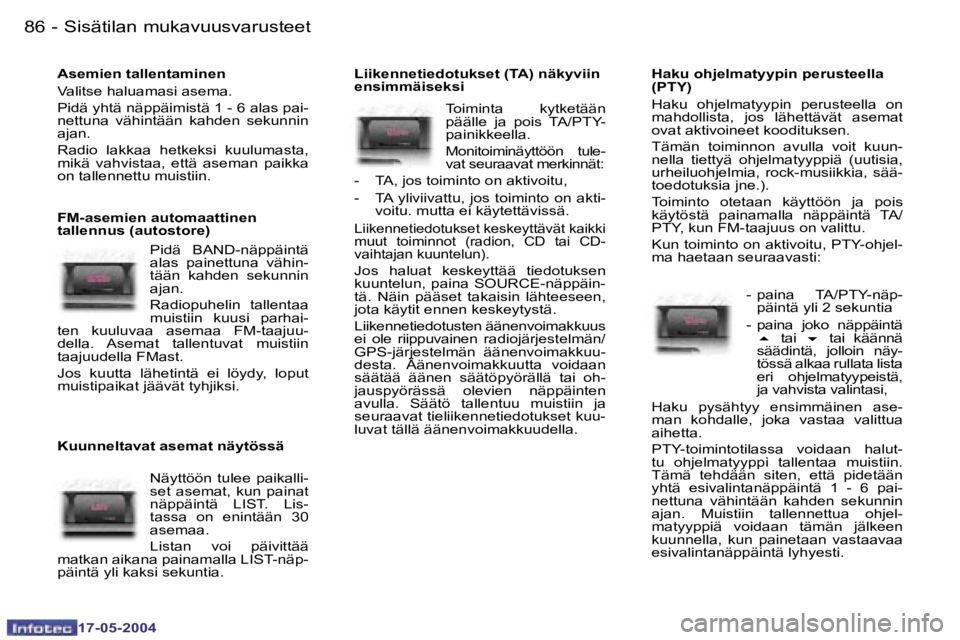 Peugeot 407 2004  Omistajan käsikirja (in Finnish) �8�6 �-
�1�7�-�0�5�-�2�0�0�4
�8�7
�-
�1�7�-�0�5�-�2�0�0�4
�A�s�e�m�i�e�n� �t�a�l�l�e�n�t�a�m�i�n�e�n 
�V�a�l�i�t�s�e� �h�a�l�u�a�m�a�s�i� �a�s�e�m�a�. 
�P�i�d�ä� �y�h�t�ä� �n�ä�p�p�ä�i�m�i�s�t�ä�