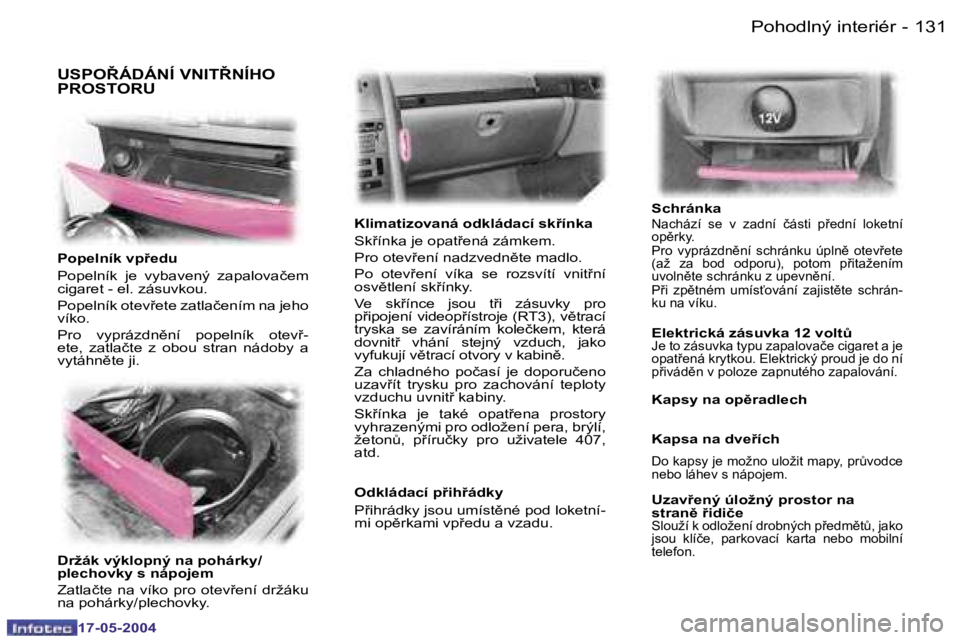 Peugeot 407 2004  Návod k obsluze (in Czech) �1�3�0 �-
�1�7�-�0�5�-�2�0�0�4
�1�3�1
�-
�1�7�-�0�5�-�2�0�0�4
�P�o�h�o�d�l�n�ý� �i�n�t�e�r�i�é�r
�U�S�P�O8�Á�D�Á�N�Í� �V�N�I�T8�N�Í�H�O�  
�P�R�O�S�T�O�R�U
�P�o�p�e�l�n�í�k� �v�p9�e�d�u 
�P�