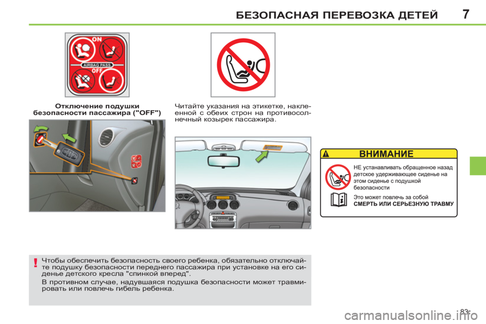 Peugeot 408 2012  Инструкция по эксплуатации (in Russian) 7
83
БЕЗОПАСНАЯ ПЕРЕВОЗКА ДЕТЕЙ
 
 
Чтобы обеспечить безопасность своего ребенка, обязательно отключай-
те поду