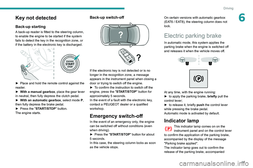 Peugeot 508 2020 Owners Manual 99
Driving
6Key not detected
Back-up starting
A back-up reader is fitted to the steering column,
to enable the engine to be started if the system
fails to detect the key in the recognition zone, or Peugeot 508 2020 Owners Manual 99
Driving
6Key not detected
Back-up starting
A back-up reader is fitted to the steering column,
to enable the engine to be started if the system
fails to detect the key in the recognition zone, or