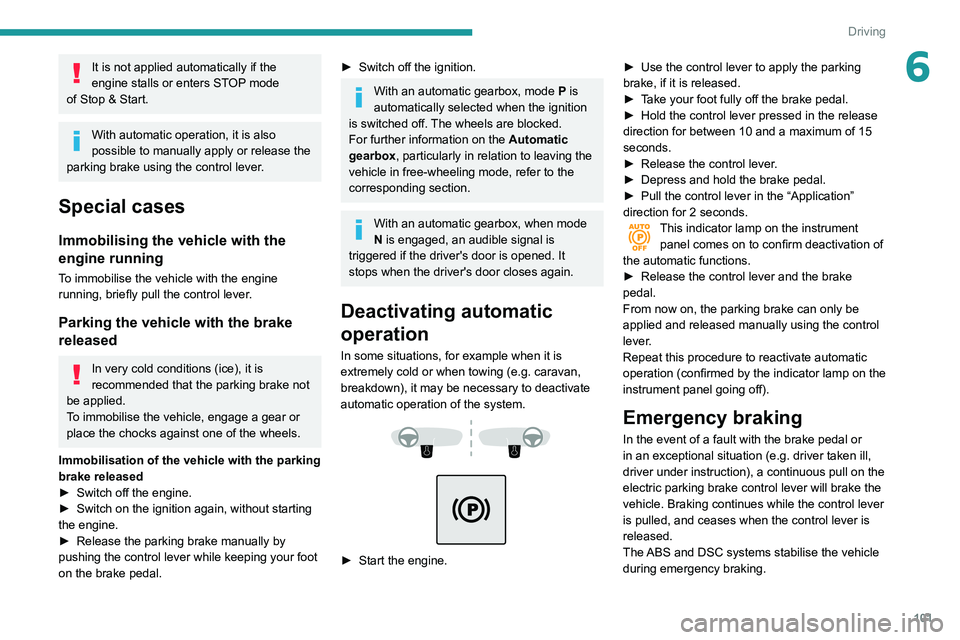 Peugeot 508 2020 Owners Manual 101
Driving
6It is not applied automatically if the
engine stalls or enters STOP mode
of
Stop & Start.
With automatic operation, it is also
possible to manually apply or release the
parking brak Peugeot 508 2020 Owners Manual 101
Driving
6It is not applied automatically if the
engine stalls or enters STOP mode
of
Stop & Start.
With automatic operation, it is also
possible to manually apply or release the
parking brak