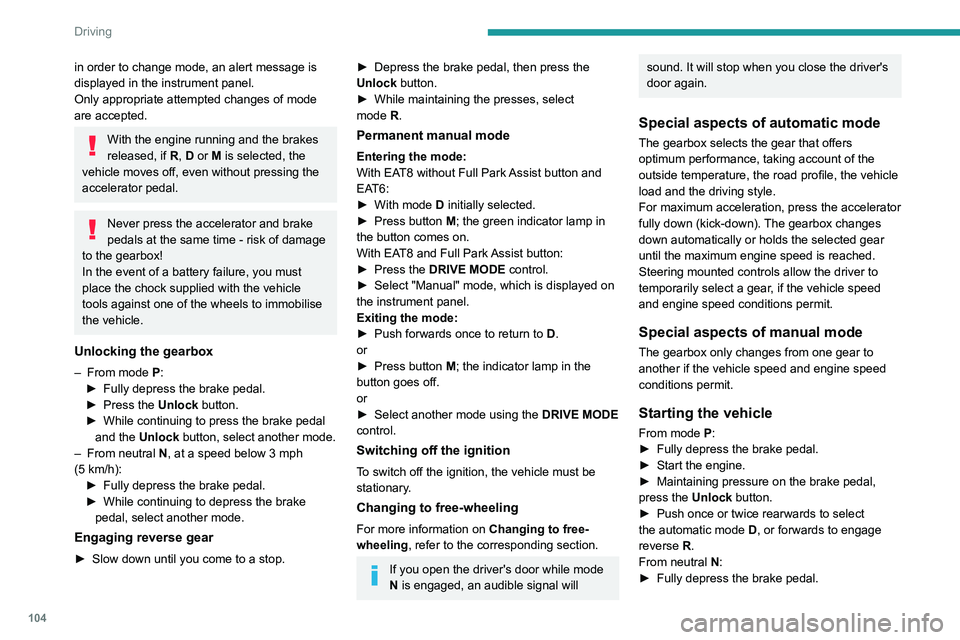 Peugeot 508 2020 Owners Manual 104
Driving
in order to change mode, an alert message is
displayed in the instrument panel.
Only appropriate attempted changes of mode
are accepted.
With the engine running and the brakes
released, Peugeot 508 2020 Owners Manual 104
Driving
in order to change mode, an alert message is
displayed in the instrument panel.
Only appropriate attempted changes of mode
are accepted.
With the engine running and the brakes
released,