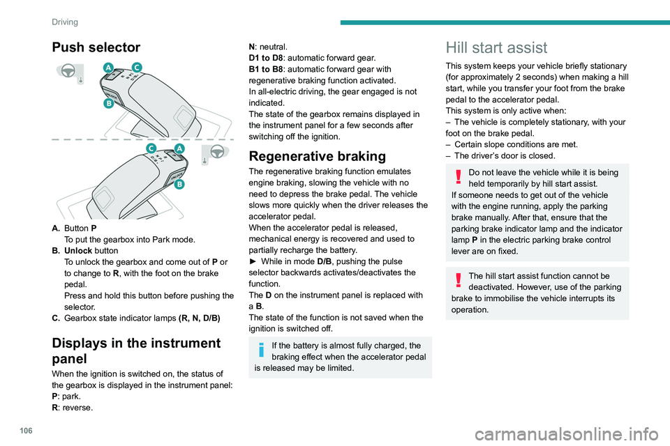 Peugeot 508 2020 Owners Manual 106
Driving
Push selector
A.Button P
To put the gearbox into Park mode.
B. Unlock button To unlock the gearbox and come out of
P
or
to change to
R, with the foot on the brake
pedal.
Press Peugeot 508 2020 Owners Manual 106
Driving
Push selector
A.Button P
To put the gearbox into Park mode.
B. Unlock button To unlock the gearbox and come out of
P
or
to change to
R, with the foot on the brake
pedal.
Press