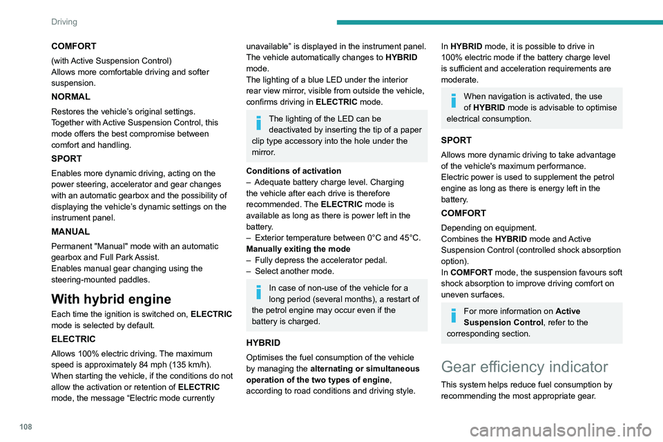 Peugeot 508 2020 Owners Manual 108
Driving
COMFORT
(with Active Suspension Control)
Allows more comfortable driving and softer
suspension.
NORMAL
Restores the vehicle’s original settings.
Together with Active Suspension Control, Peugeot 508 2020 Owners Manual 108
Driving
COMFORT
(with Active Suspension Control)
Allows more comfortable driving and softer
suspension.
NORMAL
Restores the vehicle’s original settings.
Together with Active Suspension Control,
