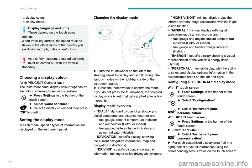 Peugeot 508 2020  Owners Manual 10
Instruments
– a display colour.
–  a display mode.
Display language and units
These depend on the touch screen 
settings.
When travelling abroad, the speed must be 
shown in the official units 