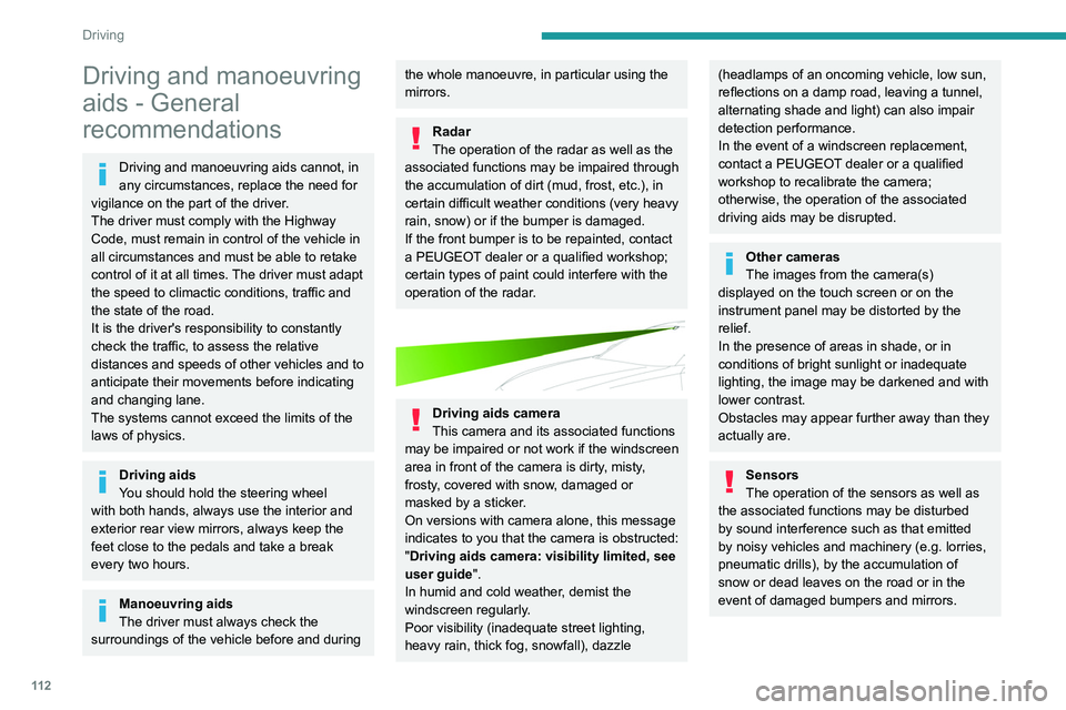 Peugeot 508 2020  Owners Manual 11 2
Driving
Driving and manoeuvring 
aids - General 
recommendations
Driving and manoeuvring aids cannot, in 
any circumstances, replace the need for 
vigilance on the part of the driver.
The driver 
