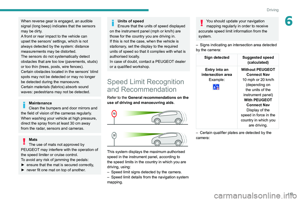 Peugeot 508 2020  Owners Manual 11 3
Driving
6When reverse gear is engaged, an audible 
signal (long beep) indicates that the sensors 
may be dirty.
A front or rear impact to the vehicle can 
upset the sensors’ settings, which is 