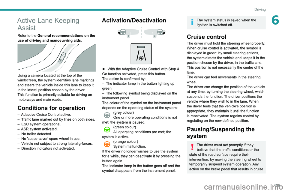 Peugeot 508 2020 Owners Manual 125
Driving
6Active Lane Keeping Assist
Refer to the General recommendations on the
use of driving and manoeuvring aids .
Using a camera located at the top of the
windscreen, the system identifi Peugeot 508 2020 Owners Manual 125
Driving
6Active Lane Keeping Assist
Refer to the General recommendations on the
use of driving and manoeuvring aids .
Using a camera located at the top of the
windscreen, the system identifi