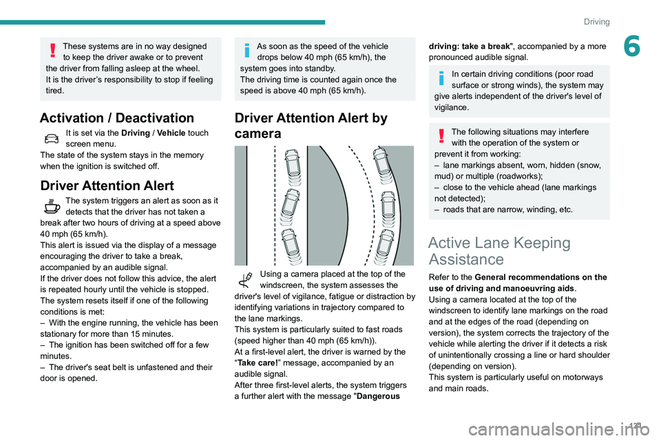 Peugeot 508 2020 Owners Manual 131
Driving
6These systems are in no way designed to keep the driver awake or to prevent
the driver from falling asleep at the wheel.
It is the driver’s responsibility to stop if feeling
tired.
A Peugeot 508 2020 Owners Manual 131
Driving
6These systems are in no way designed to keep the driver awake or to prevent
the driver from falling asleep at the wheel.
It is the driver’s responsibility to stop if feeling
tired.
A