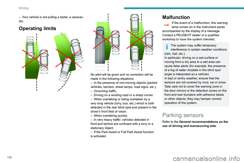 Peugeot 508 2020  Owners Manual 136
Driving
– Your vehicle is not pulling a trailer, a caravan, 
etc.
Operating limits 
 
 
 
No alert will be given and no correction will be 
made in the following situations:
–  
In the presenc