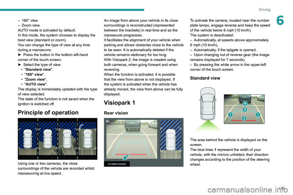 Peugeot 508 2020 Owners Manual 139
Driving
6– 180° view.
– Zoom view .
AUTO mode is activated by default.
In this mode, the system chooses to display the
best view (standard or zoom).
You can change the type of view at any t Peugeot 508 2020 Owners Manual 139
Driving
6– 180° view.
– Zoom view .
AUTO mode is activated by default.
In this mode, the system chooses to display the
best view (standard or zoom).
You can change the type of view at any t