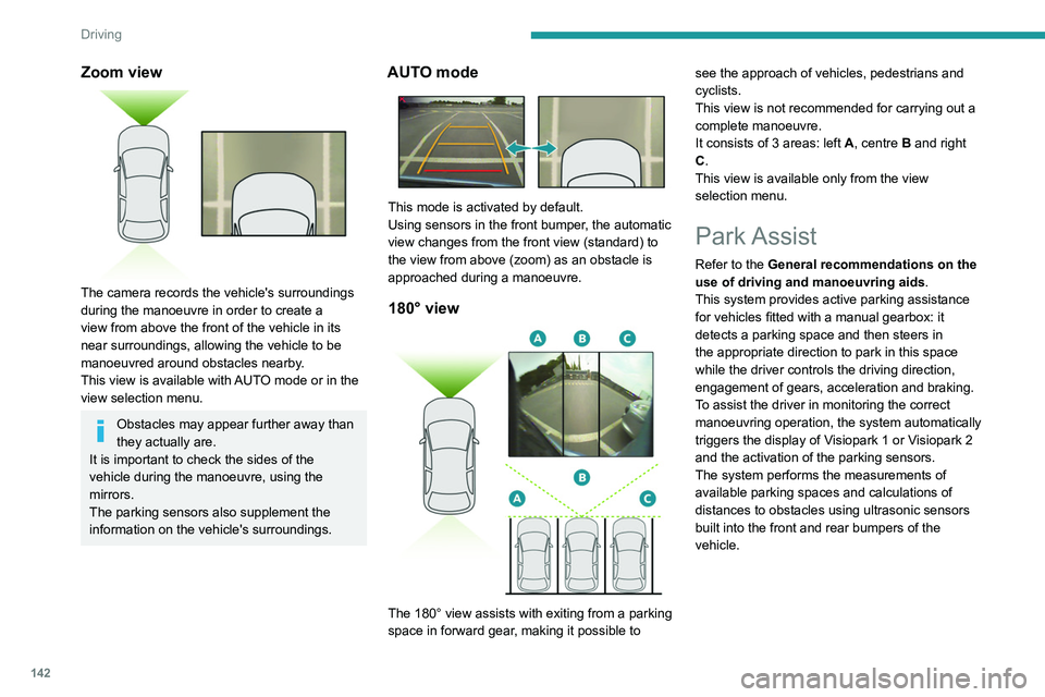 Peugeot 508 2020 Owners Manual 142
Driving
Zoom view
The camera records the vehicle's surroundings
during the manoeuvre in order to create a
view from above the front of the vehicle in its
near surroundings, allowing the Peugeot 508 2020 Owners Manual 142
Driving
Zoom view
The camera records the vehicle's surroundings
during the manoeuvre in order to create a
view from above the front of the vehicle in its
near surroundings, allowing the