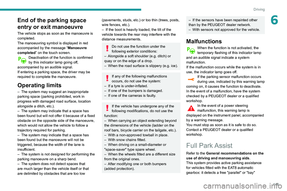 Peugeot 508 2020 Owners Manual 145
Driving
6End of the parking space
entry or exit manoeuvre
The vehicle stops as soon as the manoeuvre is
completed.
The manoeuvring symbol is displayed in red
accompanied by the message “Manoe Peugeot 508 2020 Owners Manual 145
Driving
6End of the parking space
entry or exit manoeuvre
The vehicle stops as soon as the manoeuvre is
completed.
The manoeuvring symbol is displayed in red
accompanied by the message “Manoe