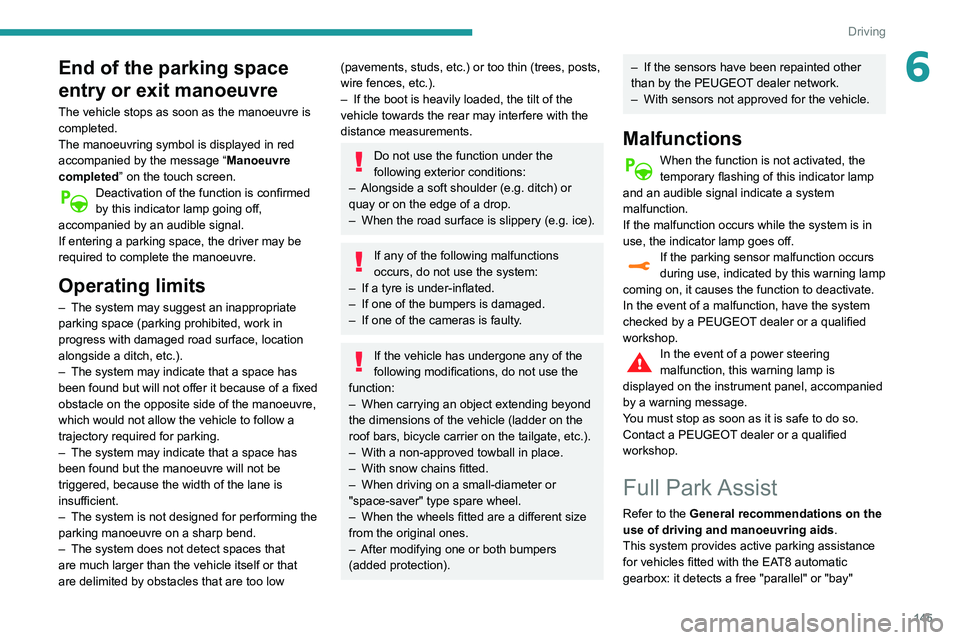 Peugeot 508 2020  Owners Manual 145
Driving
6End of the parking space 
entry or exit manoeuvre
The vehicle stops as soon as the manoeuvre is 
completed.
The manoeuvring symbol is displayed in red 
accompanied by the message “Manoe