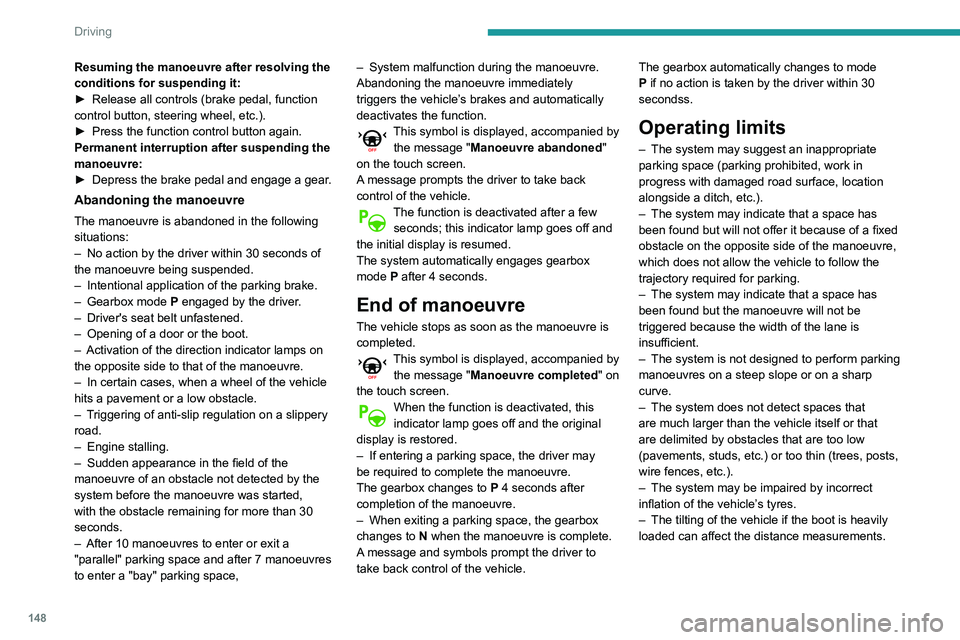 Peugeot 508 2020 Owners Manual 148
Driving
Resuming the manoeuvre after resolving the
conditions for suspending it:
►
Release all controls (brake pedal, function
control button, steering wheel, etc.).
►
Press the function Peugeot 508 2020 Owners Manual 148
Driving
Resuming the manoeuvre after resolving the
conditions for suspending it:
►
Release all controls (brake pedal, function
control button, steering wheel, etc.).
►
Press the function