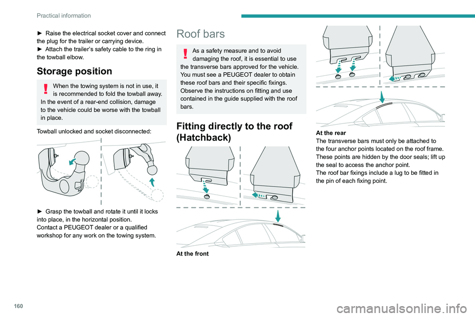 Peugeot 508 2020 Owners Manual 160
Practical information
► Raise the electrical socket cover and connect
the plug for the trailer or carrying device.
►
Attach the trailer
’s safety cable to the ring in
the towball elbow. Peugeot 508 2020 Owners Manual 160
Practical information
► Raise the electrical socket cover and connect
the plug for the trailer or carrying device.
►
Attach the trailer
’s safety cable to the ring in
the towball elbow.