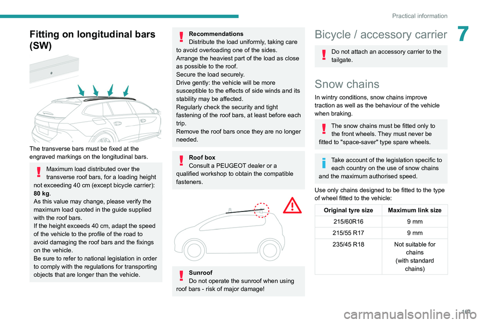 Peugeot 508 2020  Owners Manual 161
Practical information
7Fitting on longitudinal bars 
(SW)
 
 
The transverse bars must be fixed at the 
engraved markings on the longitudinal bars.
Maximum load distributed over the 
transverse ro